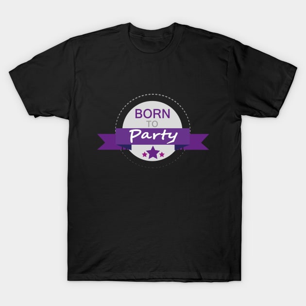 Born to Party T-Shirt by creationoverload